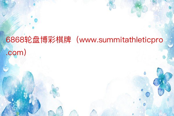 6868轮盘博彩棋牌（www.summitathleticpro.com）