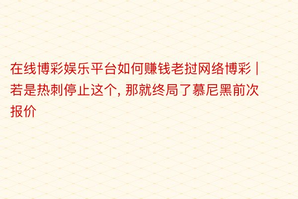 在线博彩娱乐平台如何赚钱老挝网络博彩 | 若是热刺停止这个, 那就终局了慕尼黑前次报价