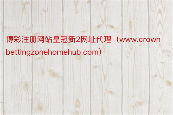 博彩注册网站皇冠新2网址代理(www.crownbettingzonehomehub.com)